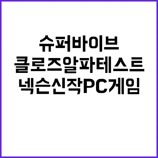 슈퍼바이브 넥슨 신작 PC 게임 클로즈 알파 테스트