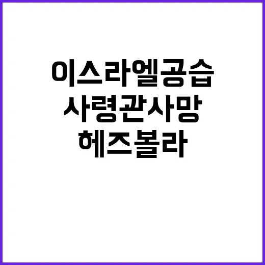 이스라엘 공습 헤즈볼라 최고사령관 사망 소식!