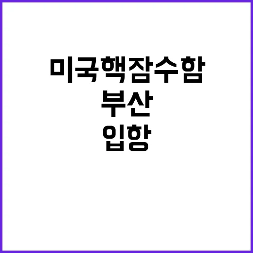 미국 핵잠수함 첫 입항 부산에 주목!