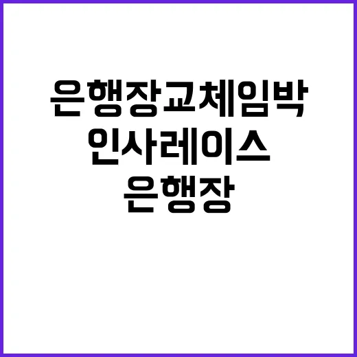 은행장 교체 임박!…