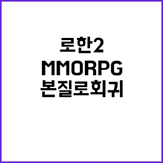 로한2 MMORPG 본질로 회귀한 25일 정식 출시!