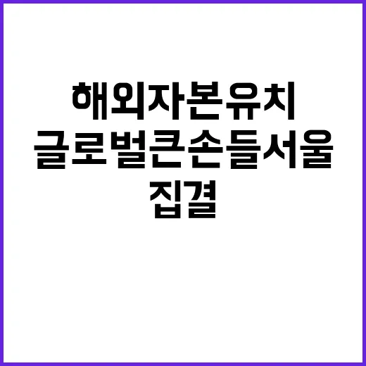 해외자본 유치 글로벌 큰손들 서울 집결!