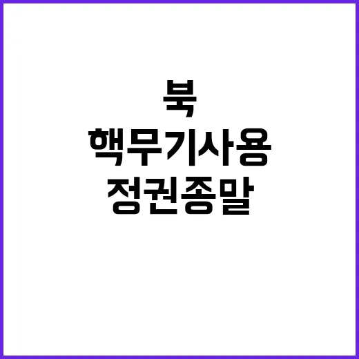 북 핵무기 사용 시 정권 종말 날 선언!