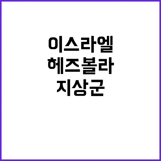 헤즈볼라의 이스라엘 지상군 진입 미흡 충격 발표!