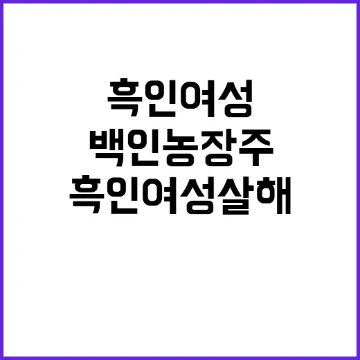 흑인 여성 살해 백인 농장주 충격적인 범행!