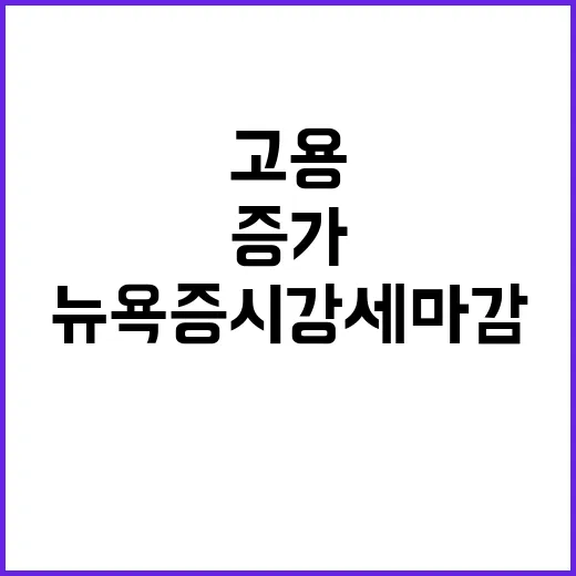 고용 증가 뉴욕증시 강세 마감 이유는?