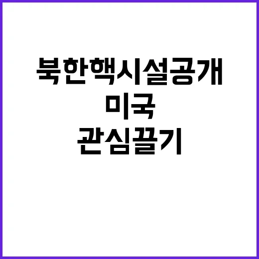 북한 핵시설 공개 미국의 관심 끌기 위한 전략!