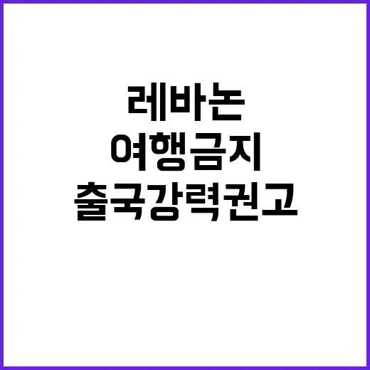 여행금지 확대…레바논 출국 강력 권고!