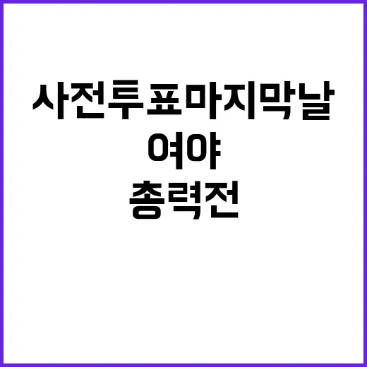 사전투표 마지막날 여야 총력전 상황 공개!