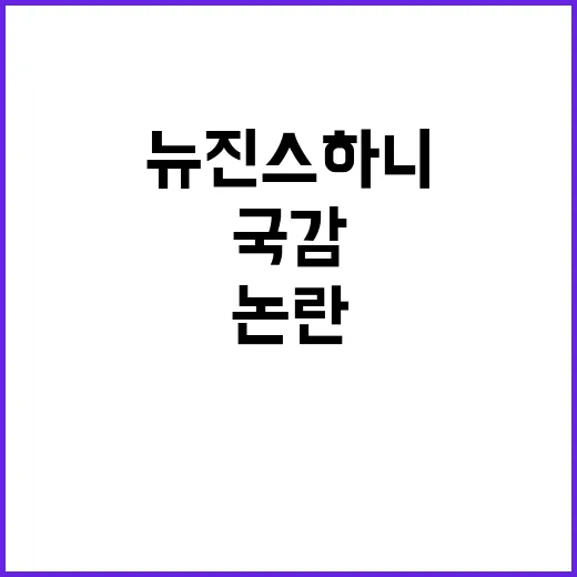 국감 논란 뉴진스 …