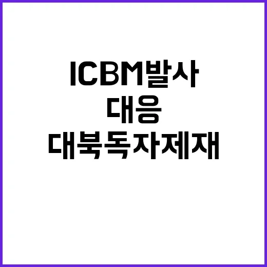 대북 독자제재 정부의 북한 ICBM 발사 대응 전략!