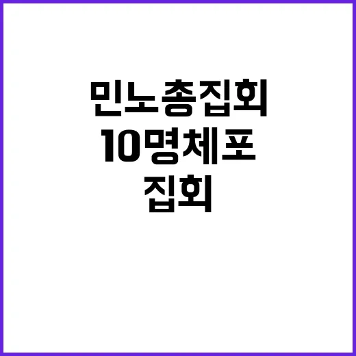 민노총 집회 경찰 폭행으로 10명 체포!