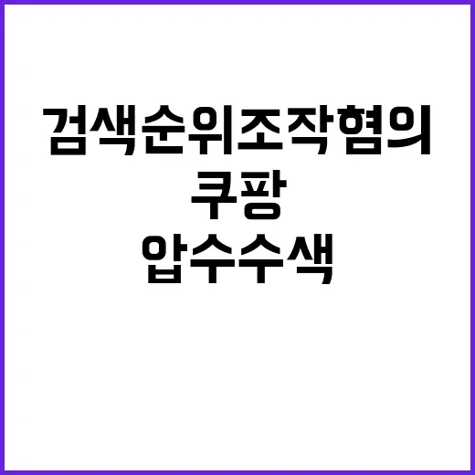 쿠팡 압수수색 검색순위 조작 혐의 드러났다!