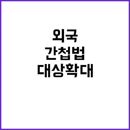 간첩법 개정안 외국 대상 확대 소식!