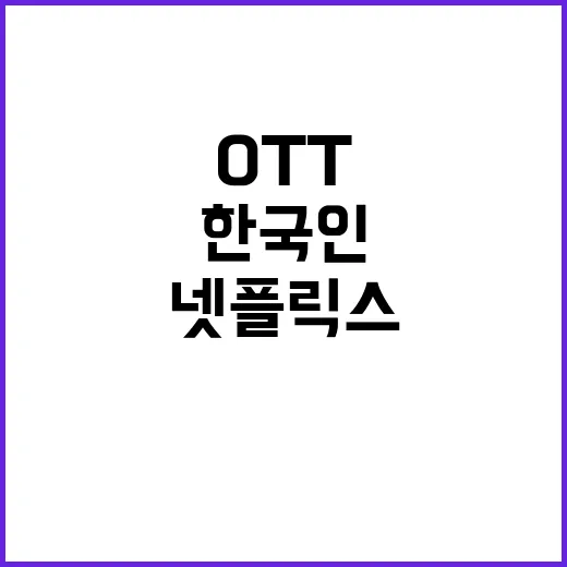 넷플릭스 한국인 사랑하는 OTT의 독보적 지배!