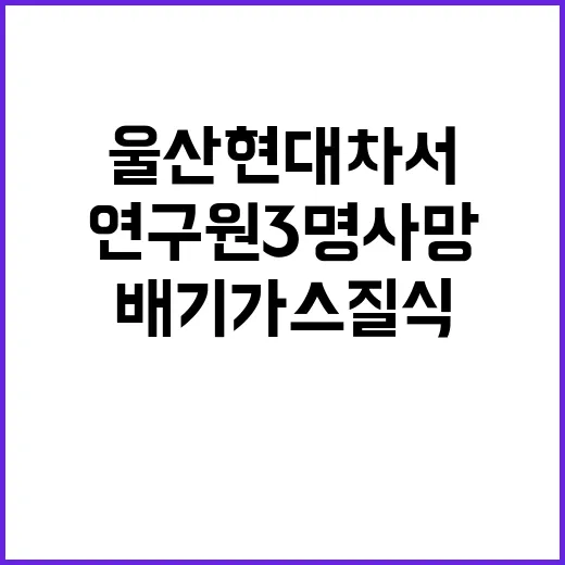 배기가스 질식 울산 현대차서 연구원 3명 사망!