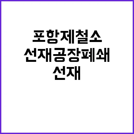 포항제철소 선재공장 폐쇄 소식에 경악!