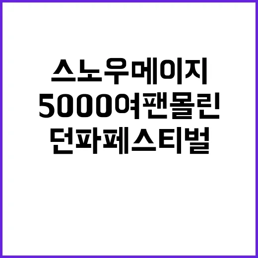 스노우메이지 5000여팬 몰린 던파 페스티벌!