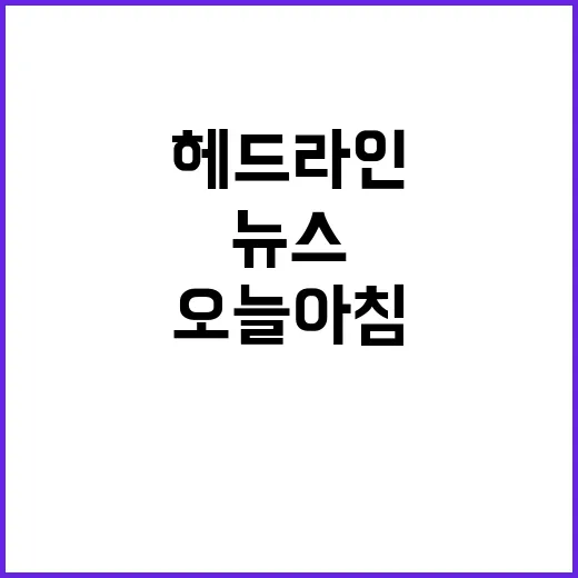 헤드라인 오늘 아침 놀라운 뉴스가 당신을 기다린다!