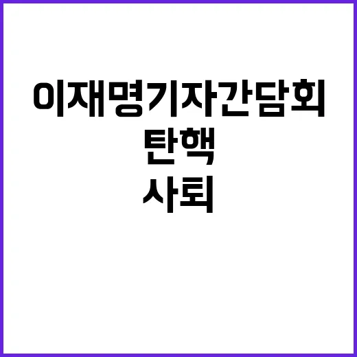 이재명 기자간담회…사퇴와 탄핵 요구의 긴박함!