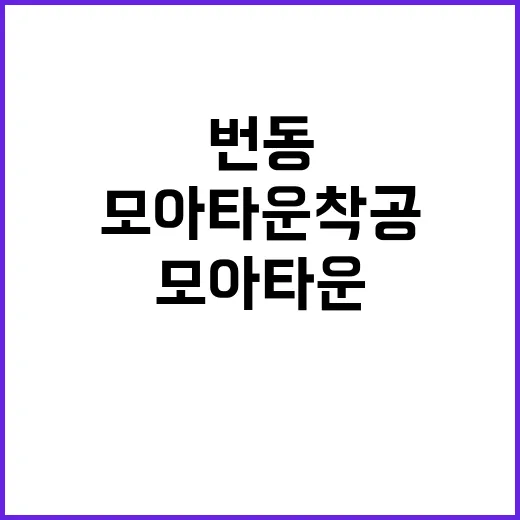 모아타운 착공 번동…