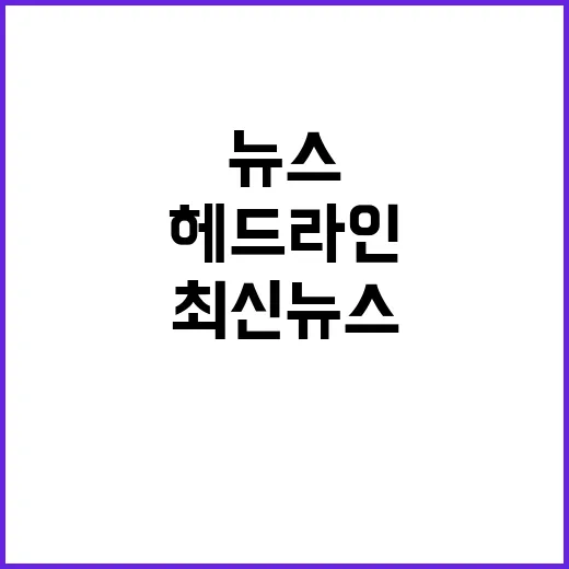 최신 뉴스 지금 바로 읽어야 할 헤드라인!