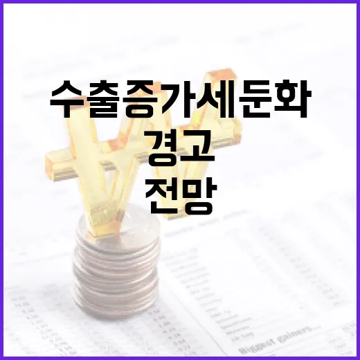 저성장 전망 정부의 수출 증가세 둔화 경고!