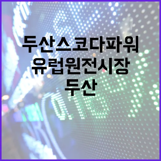 두산스코다파워 유럽 원전시장 확대의 기회!