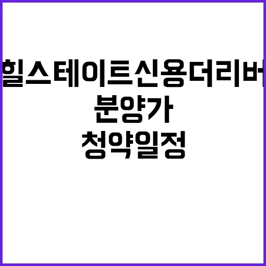 힐스테이트 신용 더리버 청약 일정과 분양가 공개!