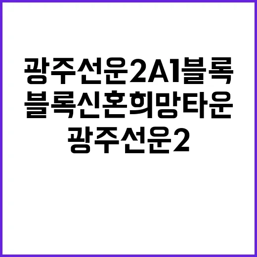 광주선운2 A1블록 신혼희망타운 청약 일정과 조건 공개!