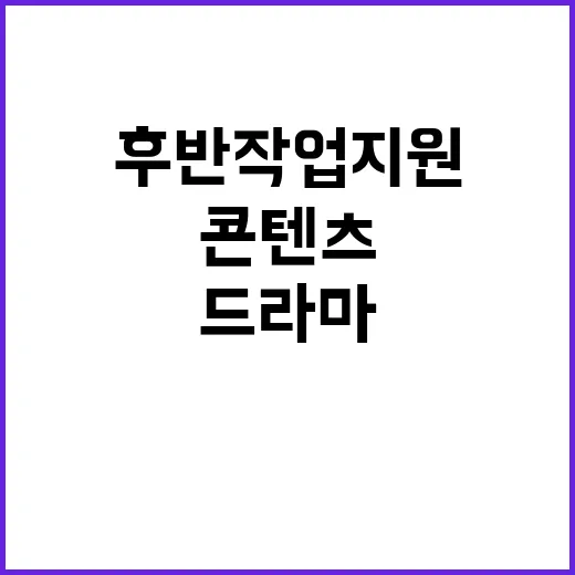 콘텐츠 공모 드라마 후반작업 지원 기회 놓치지 마세요!