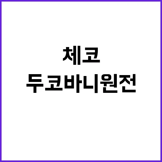 두코바니 원전 한체코 미래 에너지 협력 시작!