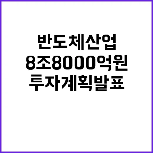 반도체 산업 8조 8000억 원 투자 계획 발표!