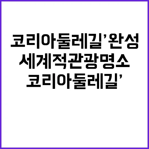 ’코리아둘레길’ 완성 세계적 관광명소 기대된다!