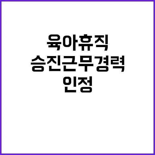 육아휴직 승진 근무경력 인정 소식 공개!