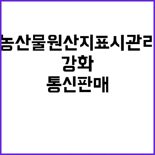 농산물 원산지 표시 관리 통신판매로 강화된다!