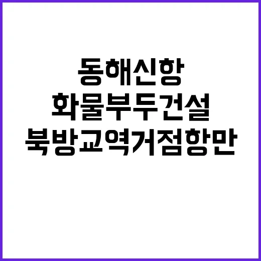 동해신항 화물부두 …