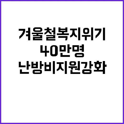 겨울철 복지위기 40만 명 난방비 지원 강화!