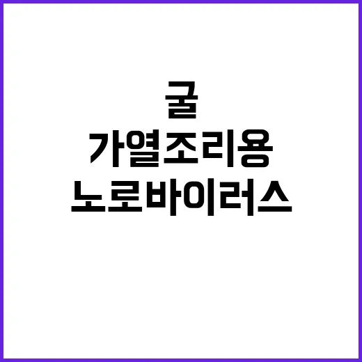 ‘노로바이러스’ 예방…“가열조리용 굴 조리 필수!”