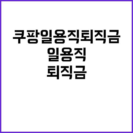 고용부 쿠팡 일용직 퇴직금 사건 진실 공개!