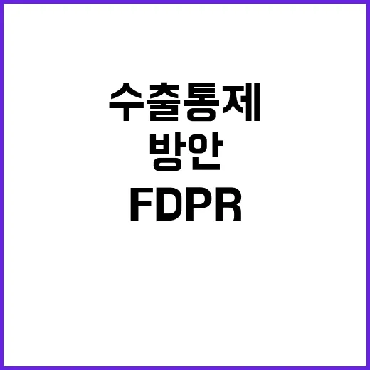 FDPR 면제 산업부의 새로운 수출통제 방안은?