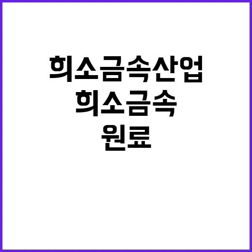 희소금속 산업원료 안정적 공급의 새로운 전환점!