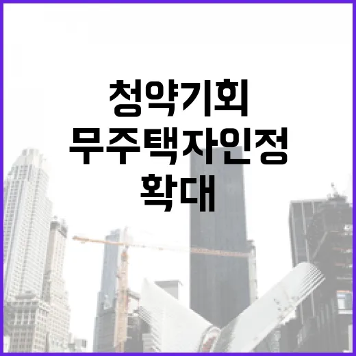 무주택자 인정 청약 기회 확대 소식!