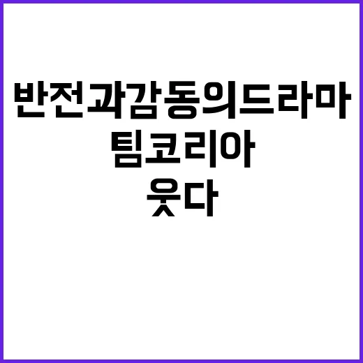 ‘팀코리아’ 반전과 감동의 드라마로 국민 웃다!