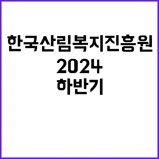 2024년도 하반기 한국산림복지진흥원 직원 채용 공고