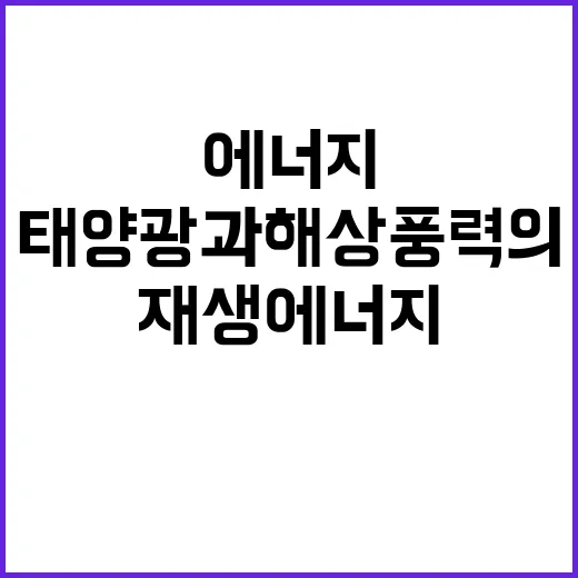 재생에너지 투자 태양광과 해상풍력의 새로운 미래!