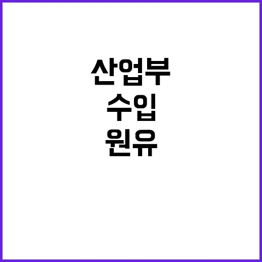 원유 수입 확대 산업부의 진실은 이것입니다!