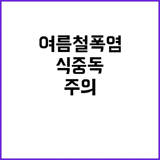 식중독, 여름철 폭염 속 배달음식 주의 필요!