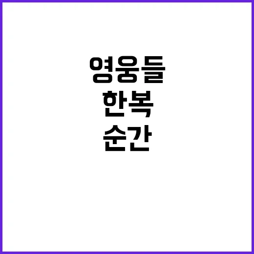 영웅들의 한복 감동…