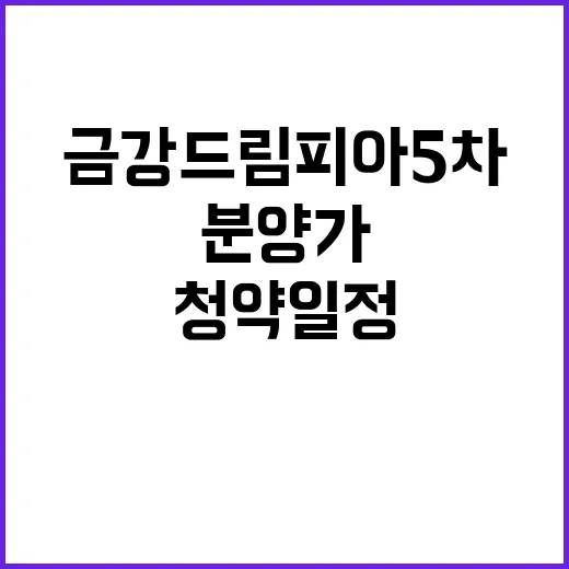 금강드림피아 5차 청약 일정과 분양가 정보 공개!